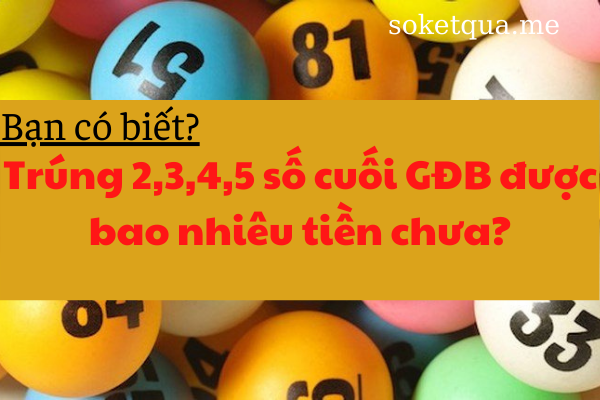trúng 2,3,4,5 số cuối giải đặc biệt được bao nhiêu tiền