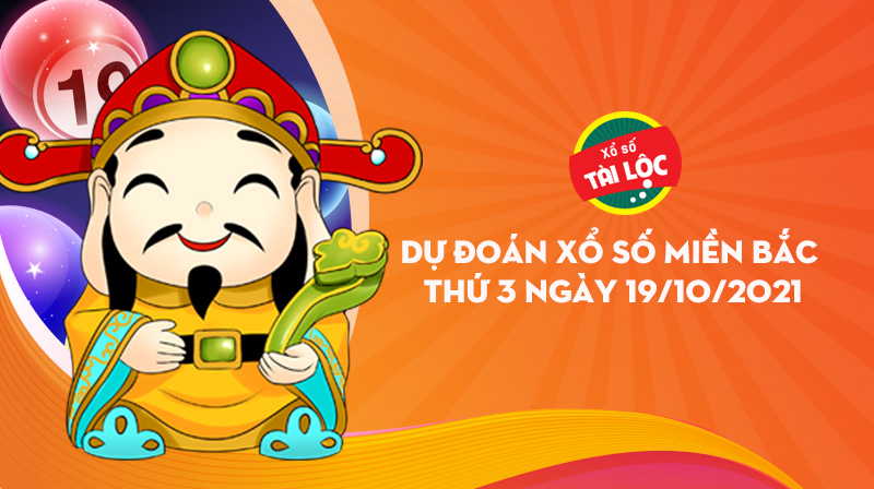 Dự đoán XSMB 19/10 : Dự đoán xổ số miền bắc 19/10/2021 chính xác