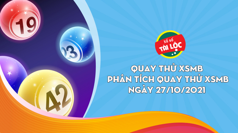 Quay thử XSMB 27/10: Quay thử xổ số miền Bắc 27/10/2021 đẹp nhất