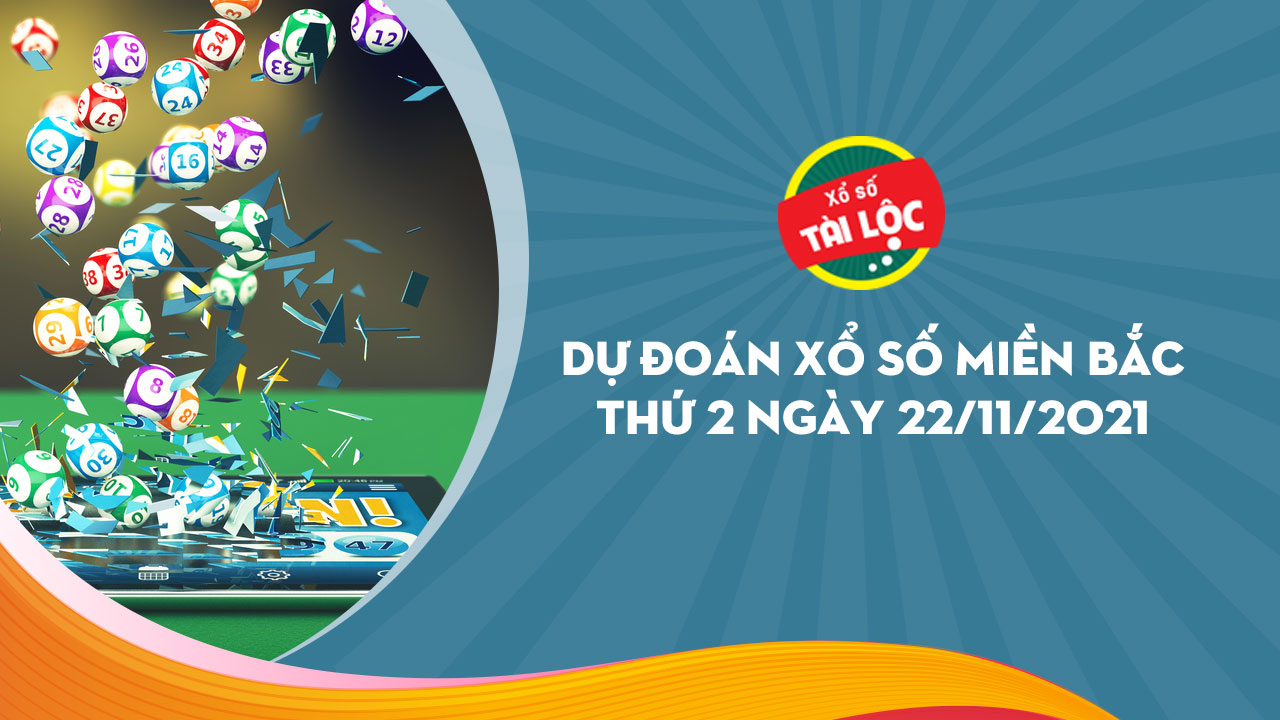 Dự đoán XSMB 22/11 : Dự đoán xổ số miền bắc 22/11/2021 chính xác