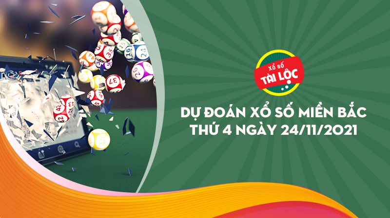 Dự đoán XSMB 24/11 : Dự đoán xổ số miền bắc 24/11/2021 chính xác