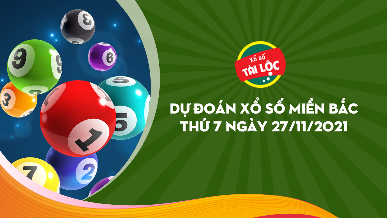 Dự đoán XSMB 27/11 : Dự đoán xổ số miền bắc 27/11/2021 chính xác