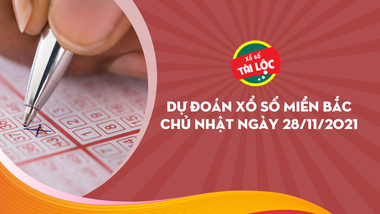Dự đoán XSMB 28/11 : Dự đoán xổ số miền bắc 28/11/2021 chính xác