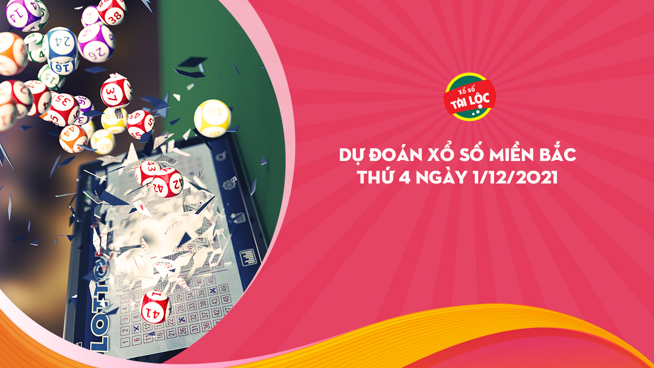 Dự đoán XSMB 1/12 : Dự đoán xổ số miền bắc 1/12/2021 chính xác