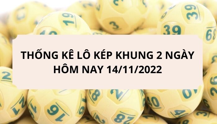 Thống kê Lô kép khung 2 ngày 247 hôm nay 14/11/2022 chính xác