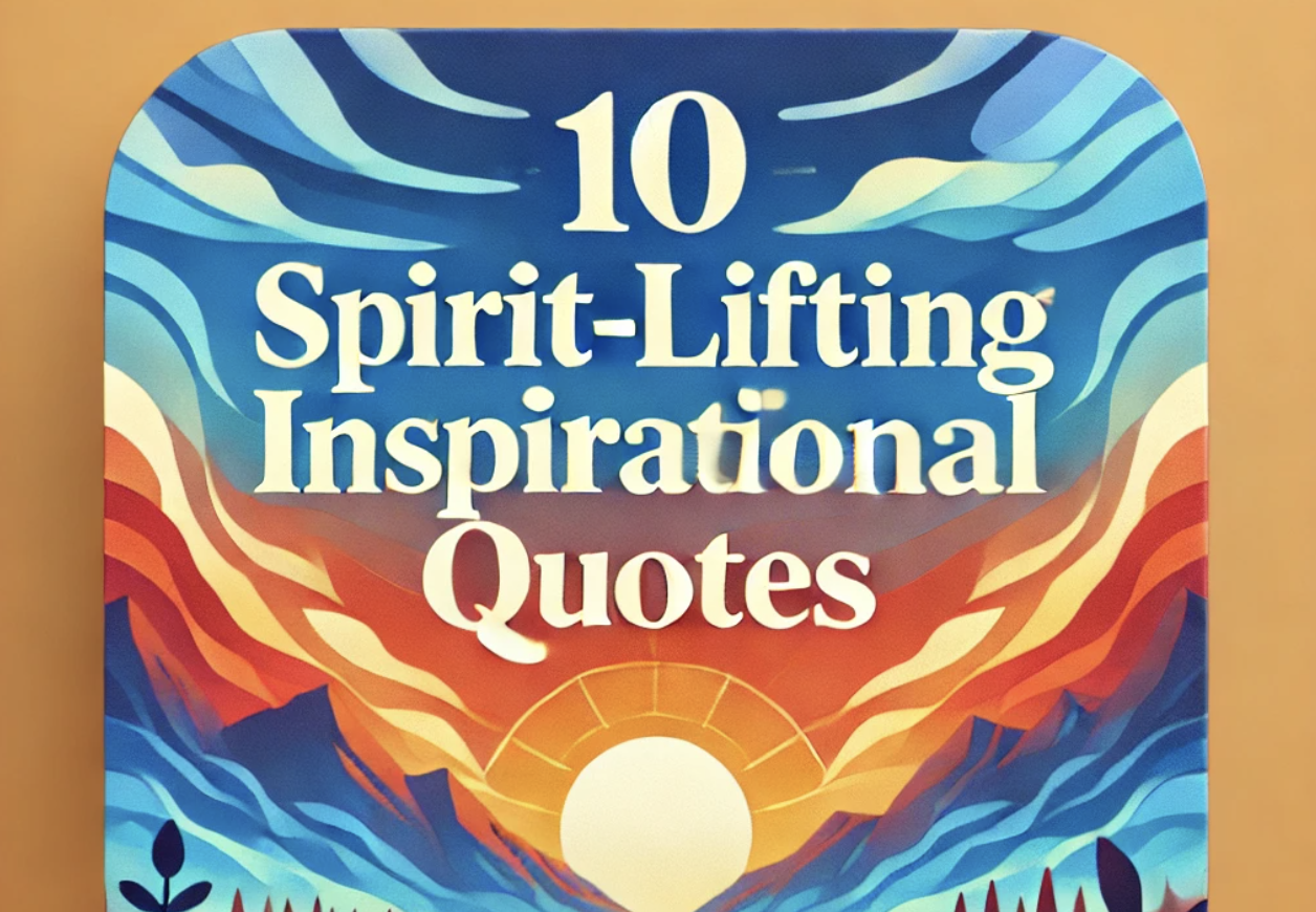 10 Spirit-Lifting Inspirational Quotes to Uplift Your Soul and Boost Motivation