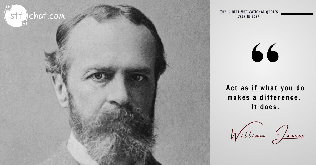 William James underscores the impact of small actions. In a world that often undervalues individual effort, this quote is a reminder that everything we do matters.