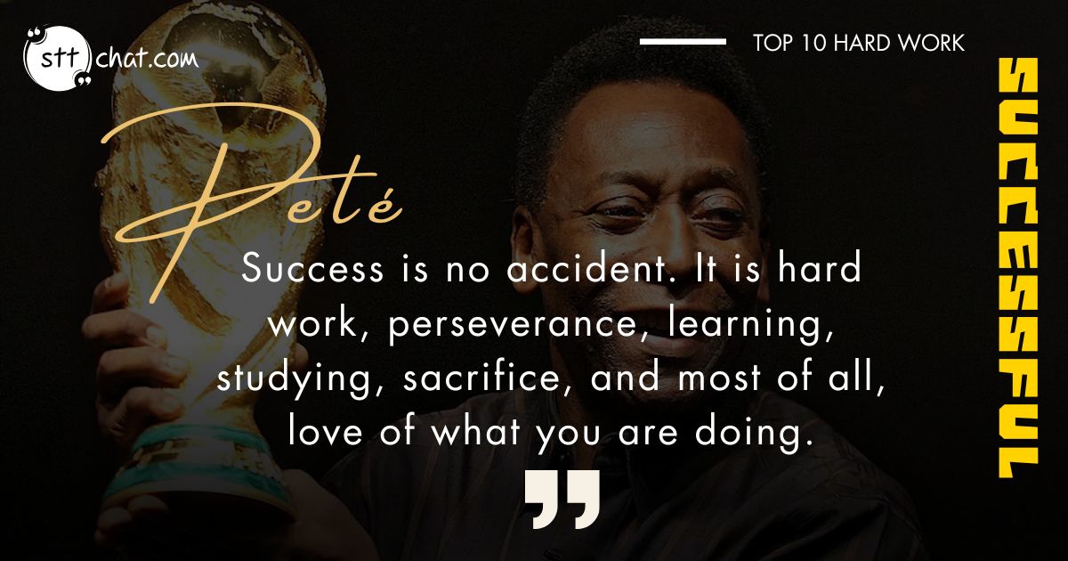 Success is no accident. It is hard work, perseverance, learning, studying, sacrifice, and most of all, love of what you are doing.