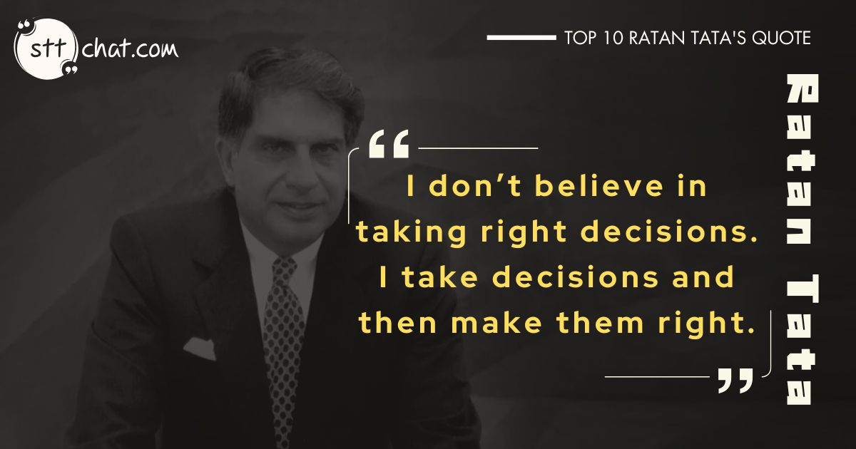 I don’t believe in taking right decisions. I take decisions and then make them right