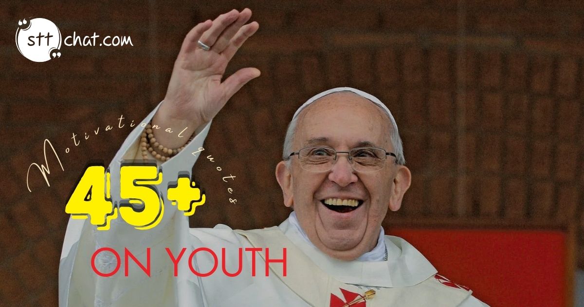 45+ motivational quotes by Pope Francis on youth to inspire you 