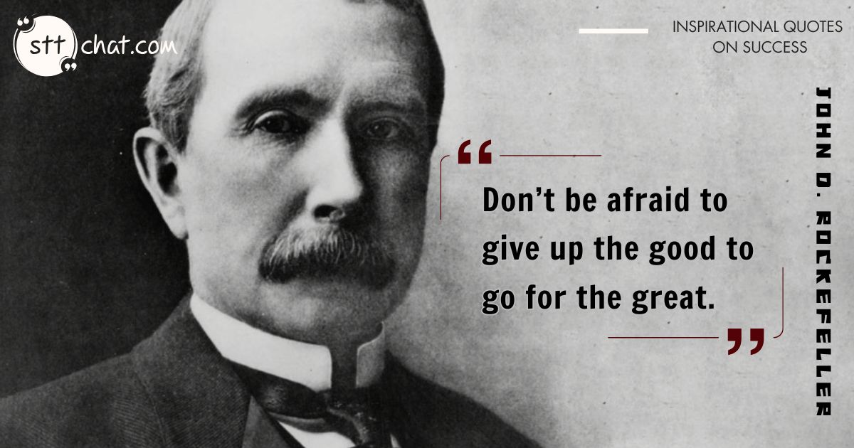 Rockefeller’s quote inspires us to embrace change and take risks to reach our highest potential.