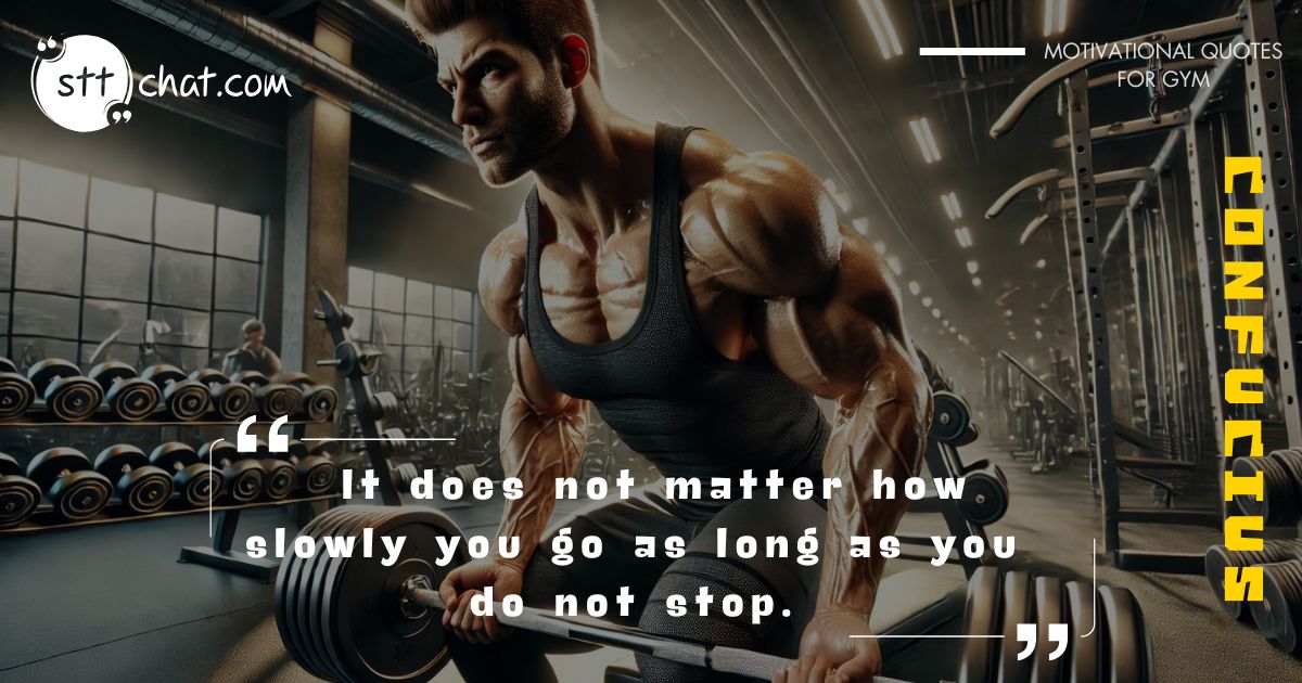 Consistency is key in any fitness journey, and Confucius’ quote emphasizes that progress is progress, no matter how slow.