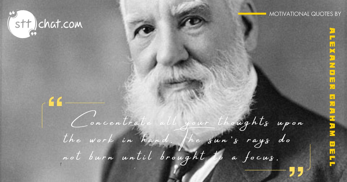 Concentrate all your thoughts upon the work in hand