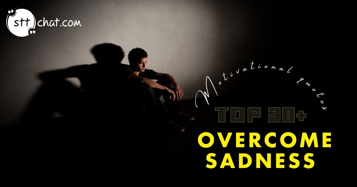 30+ powerful motivational quotes to lift you up when you are sad
