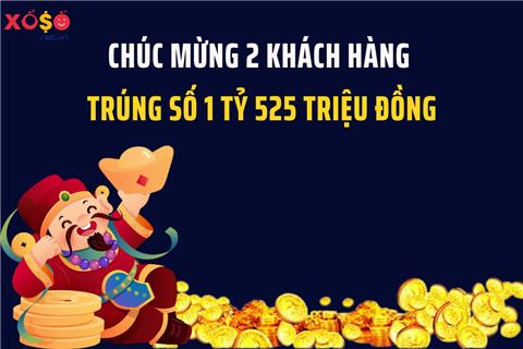 Chúc mừng 2 khách hàng may mắn trúng số 1 tỷ 525 triệu đồng