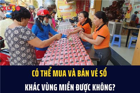 Có thể mua và bán vé số KHÁC VÙNG MIỀN được không?