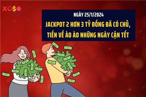 Ngày 25/1: Jackpot 2 hơn 3 tỷ đồng đã có chủ, tiền về ào ào những ngày cận Tết Nguyên đán